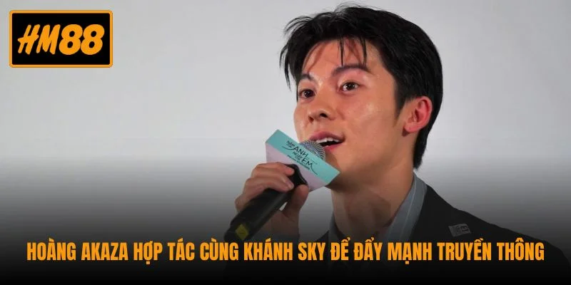 CEO Vương Hoàng Akaza Và Hành Trình Kiến Tạo HM88 5 Hoàng Akaza hợp tác cùng Khánh Sky để đẩy mạnh truyền thông
