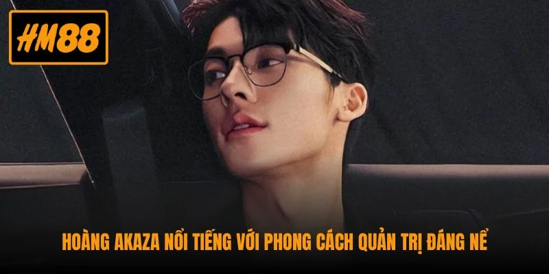 CEO Vương Hoàng Akaza Và Hành Trình Kiến Tạo HM88 3 Hoàng Akaza nổi tiếng với phong cách quản trị đáng nể