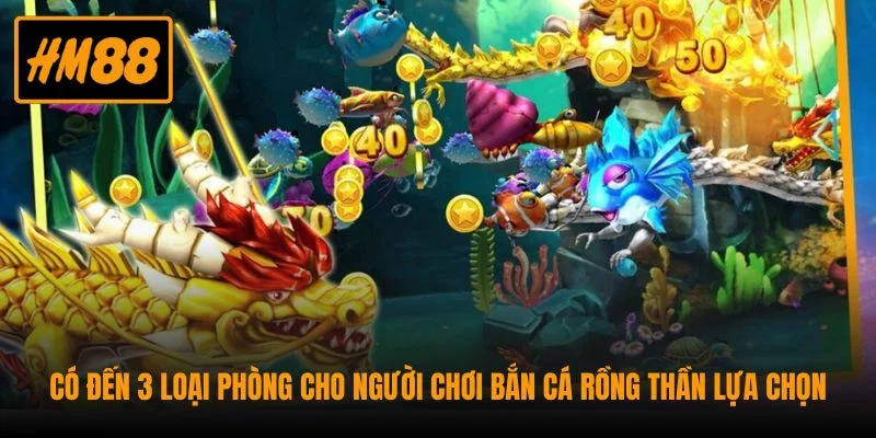 Bắn Cá Long Thần - Siêu phẩm Game Săn Thưởng Tại HM88 3 Có đến 3 loại phòng cho người chơi bắn cá rồng thần lựa chọn