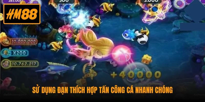 Bắn Cá Nhân Ngư - Game Săn Thưởng Kiếm Lời x500 Lần 3 Sử dụng đạn thích hợp tấn công cá nhanh chóng