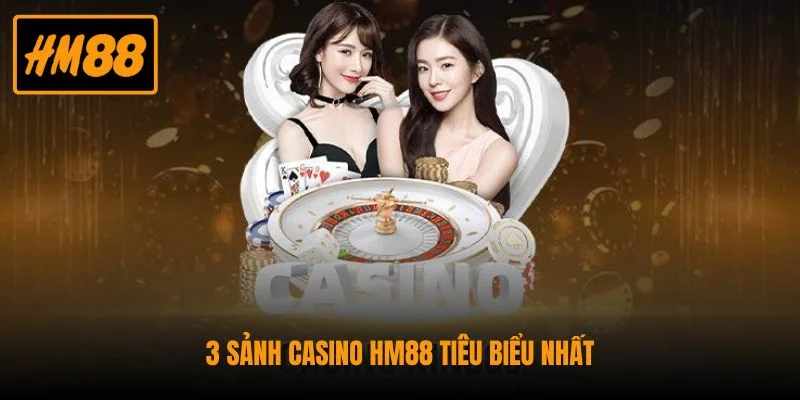 Casino HM88 - Trải Nghiệm Sòng Bạc Live Chân Thực Nhất 2 3 sảnh casino HM88 tiêu biểu nhất