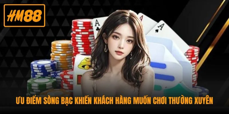 Casino HM88 - Trải Nghiệm Sòng Bạc Live Chân Thực Nhất 3 Ưu điểm sòng bạc khiến khách hàng muốn chơi thường xuyên