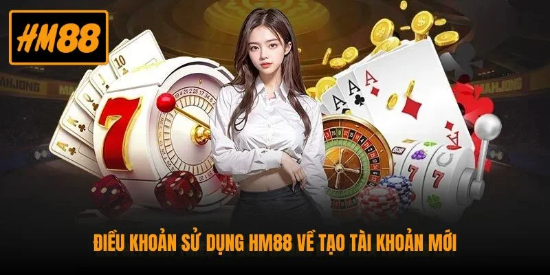 Điều Khoản Sử Dụng HM88 - Cập Nhật Quy Định Mới Nhất 1 Điều khoản sử dụng HM88 về tạo tài khoản mới