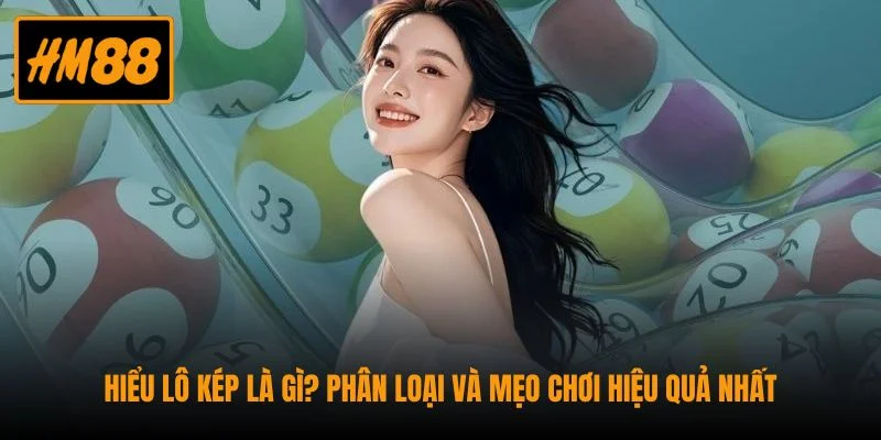 Hiểu Lô Kép Là Gì? Phân Loại Và Mẹo Chơi Hiệu Quả Nhất 1 Hiểu Lô Kép Là Gì? Phân Loại Và Mẹo Chơi Hiệu Quả Nhất