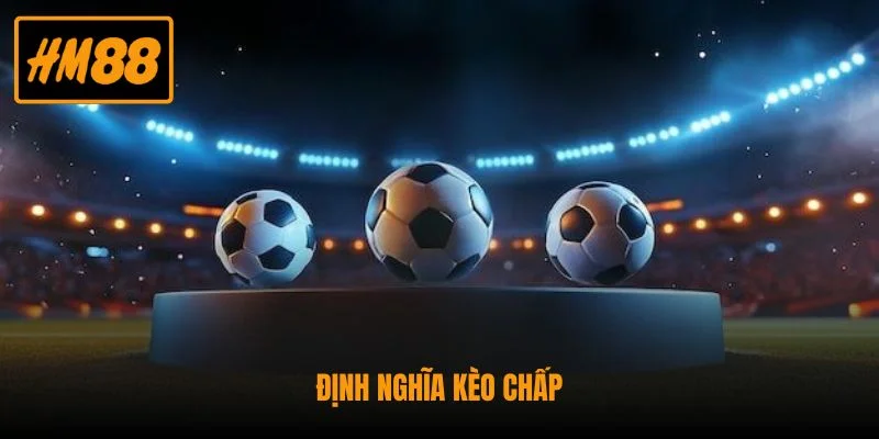 Kèo Chấp - Hướng Dẫn Cách Chơi Và Mẹo Cược Chuẩn Xác 2 Định nghĩa kèo chấp