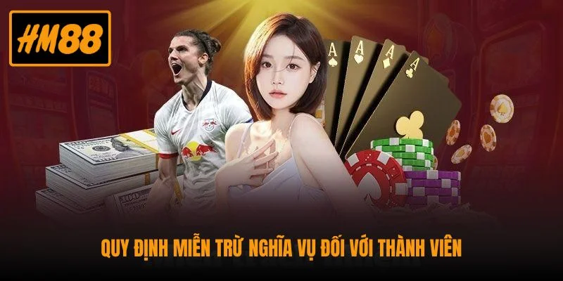 Miễn Trừ Trách Nhiệm HM88 - Trải Nghiệm Minh Bạch 2 Quy định miễn trừ nghĩa vụ đối với thành viên