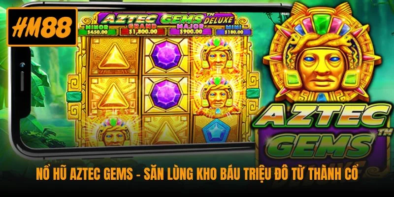 Nổ Hũ Aztec Gems - Săn Lùng Kho Báu Triệu Đô Từ Thành Cổ 1 Nổ Hũ Aztec Gems - Săn Lùng Kho Báu Triệu Đô Từ Thành Cổ