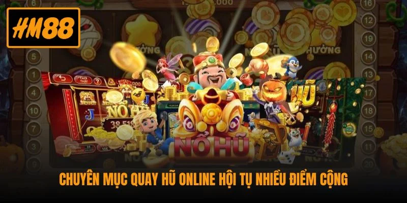 Nổ Hũ HM88 - Hàng Trăm Cơ Hội Trúng Jackpot Mỗi Ngày 3 Chuyên mục quay hũ online hội tụ nhiều điểm cộng