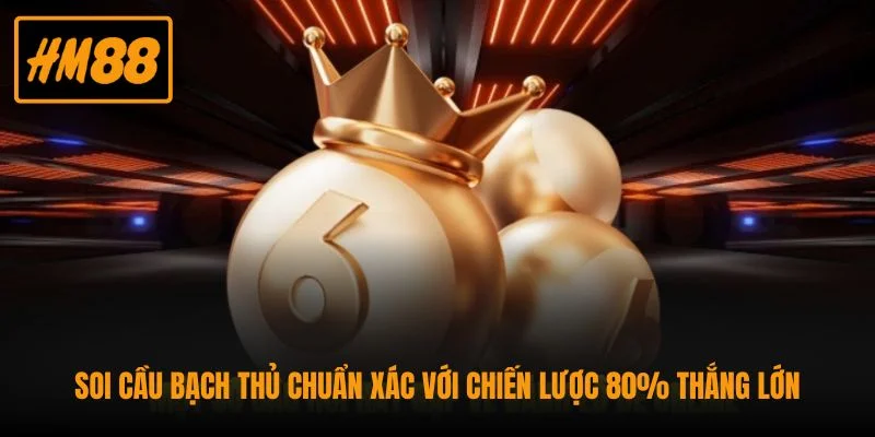 Soi Cầu Bạch Thủ Chuẩn Xác Với Chiến Lược 80% Thắng Lớn 1 Soi Cầu Bạch Thủ Chuẩn Xác Với Chiến Lược 80% Thắng Lớn