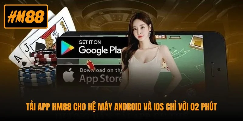 Tải App HM88 Cho Hệ Máy Android Và IOS Chỉ Với 02 Phút 1 Tải app HM88 nhanh trên hệ điều hành Android và iOS