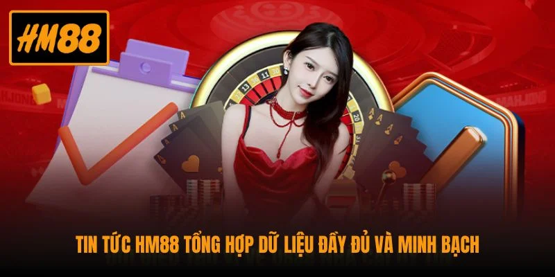 Tin tức HM88 tổng hợp dữ liệu đầy đủ và minh bạch