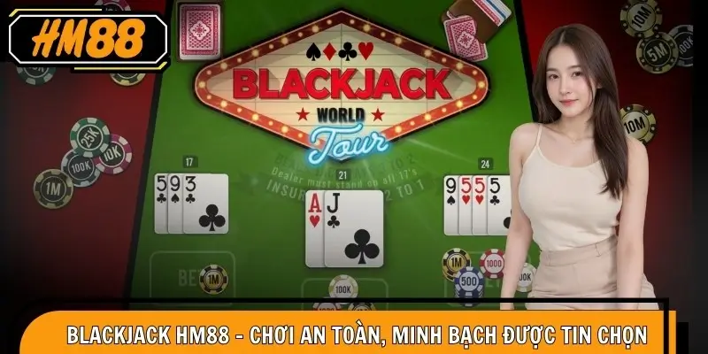Blackjack HM88 – Chơi An Toàn, Minh Bạch Được Tin Chọn 1 Blackjack HM88 – Chơi An Toàn, Minh Bạch Được Tin Chọn