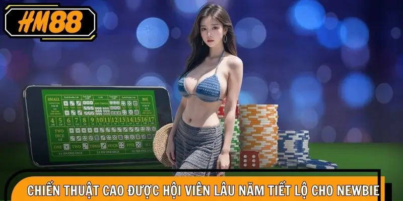 Chiến thuật cao được hội viên lâu năm tiết lộ cho newbie