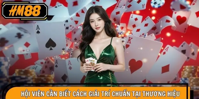 Hội viên cần biết cách giải trí chuẩn tại thương hiệu