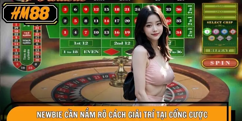 Newbie cần nắm rõ cách giải trí tại cổng cược