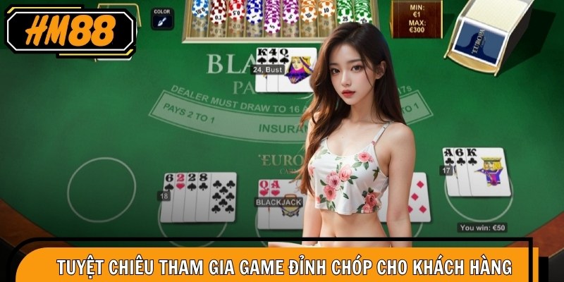 Blackjack HM88 – Chơi An Toàn, Minh Bạch Được Tin Chọn 6 Tuyệt chiêu tham gia game đỉnh chóp cho khách hàng